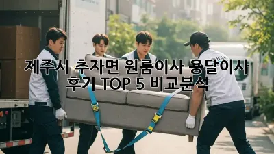 제주시 추자면 원룸이사, 용달이사 후기 TOP 5 비교분석!